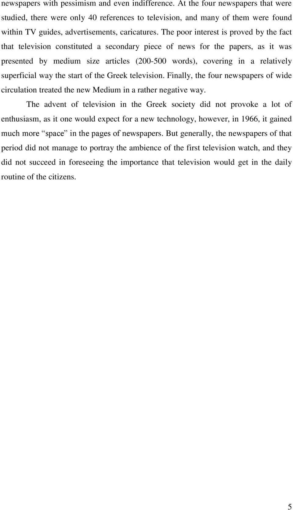 The poor interest is proved by the fact that television constituted a secondary piece of news for the papers, as it was presented by medium size articles (00-500 words), covering in a relatively