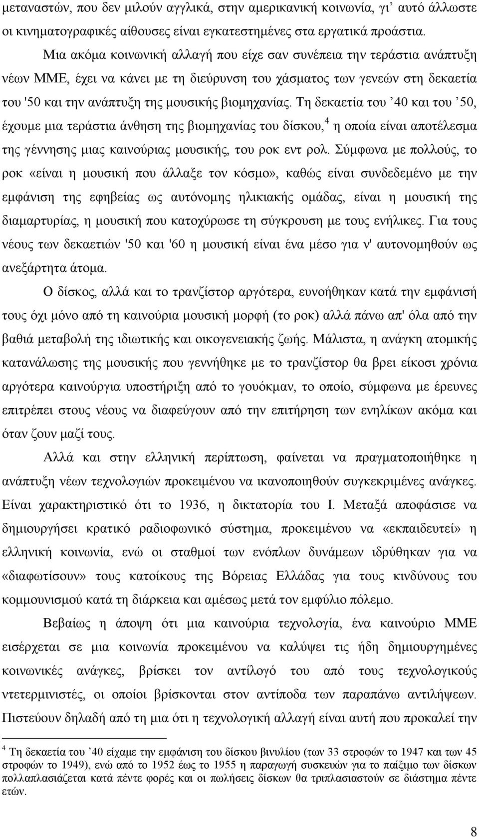 Σε δεθαεηία ηνπ 40 θαη ηνπ 50, έρνπκε κηα ηεξάζηηα άλζεζε ηεο βηνκεραλίαο ηνπ δίζθνπ, 4 ε νπνία είλαη απνηέιεζκα ηεο γέλλεζεο κηαο θαηλνχξηαο κνπζηθήο, ηνπ ξνθ ελη ξνι.