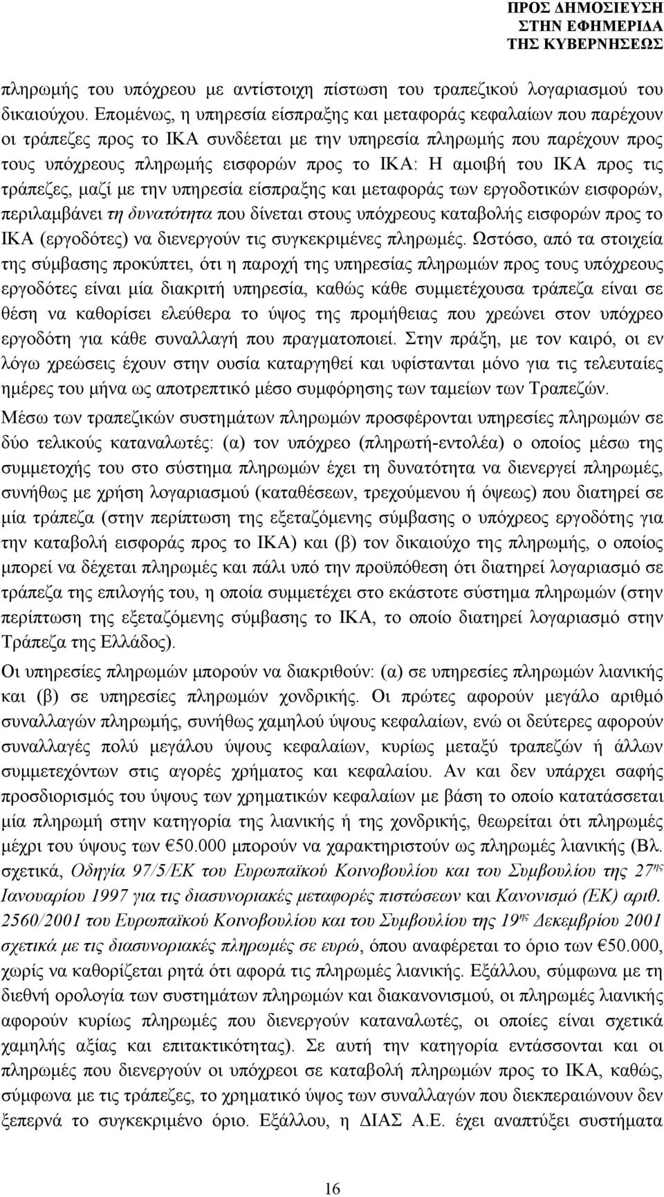 του ΙΚΑ προς τις τράπεζες, μαζί με την υπηρεσία είσπραξης και μεταφοράς των εργοδοτικών εισφορών, περιλαμβάνει τη δυνατότητα που δίνεται στους υπόχρεους καταβολής εισφορών προς το ΙΚΑ (εργοδότες) να