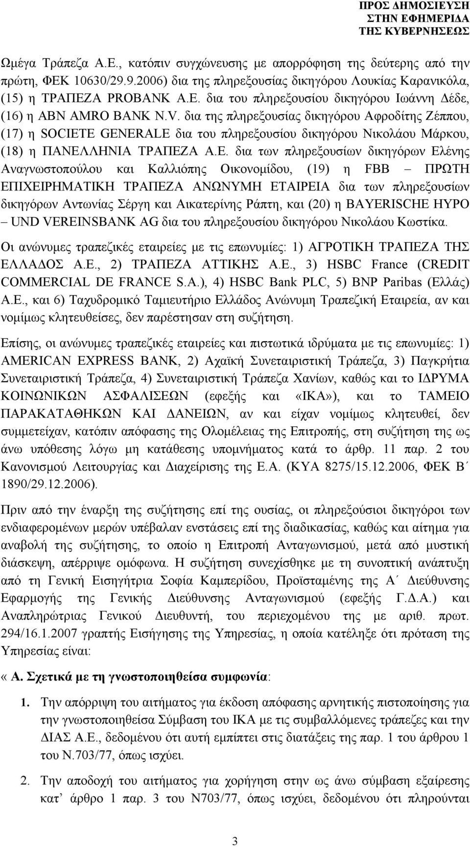 δια της πληρεξουσίας δικηγόρου Αφροδίτης Ζέππου, (17) η SOCIETE GENERALE δια του πληρεξουσίου δικηγόρου Νικολάου Μάρκου, (18) η ΠΑΝΕΛ