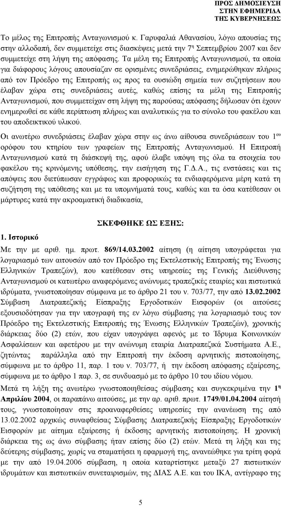 έλαβαν χώρα στις συνεδριάσεις αυτές, καθώς επίσης τα μέλη της Επιτροπής Ανταγωνισμού, που συμμετείχαν στη λήψη της παρούσας απόφασης δήλωσαν ότι έχουν ενημερωθεί σε κάθε περίπτωση πλήρως και