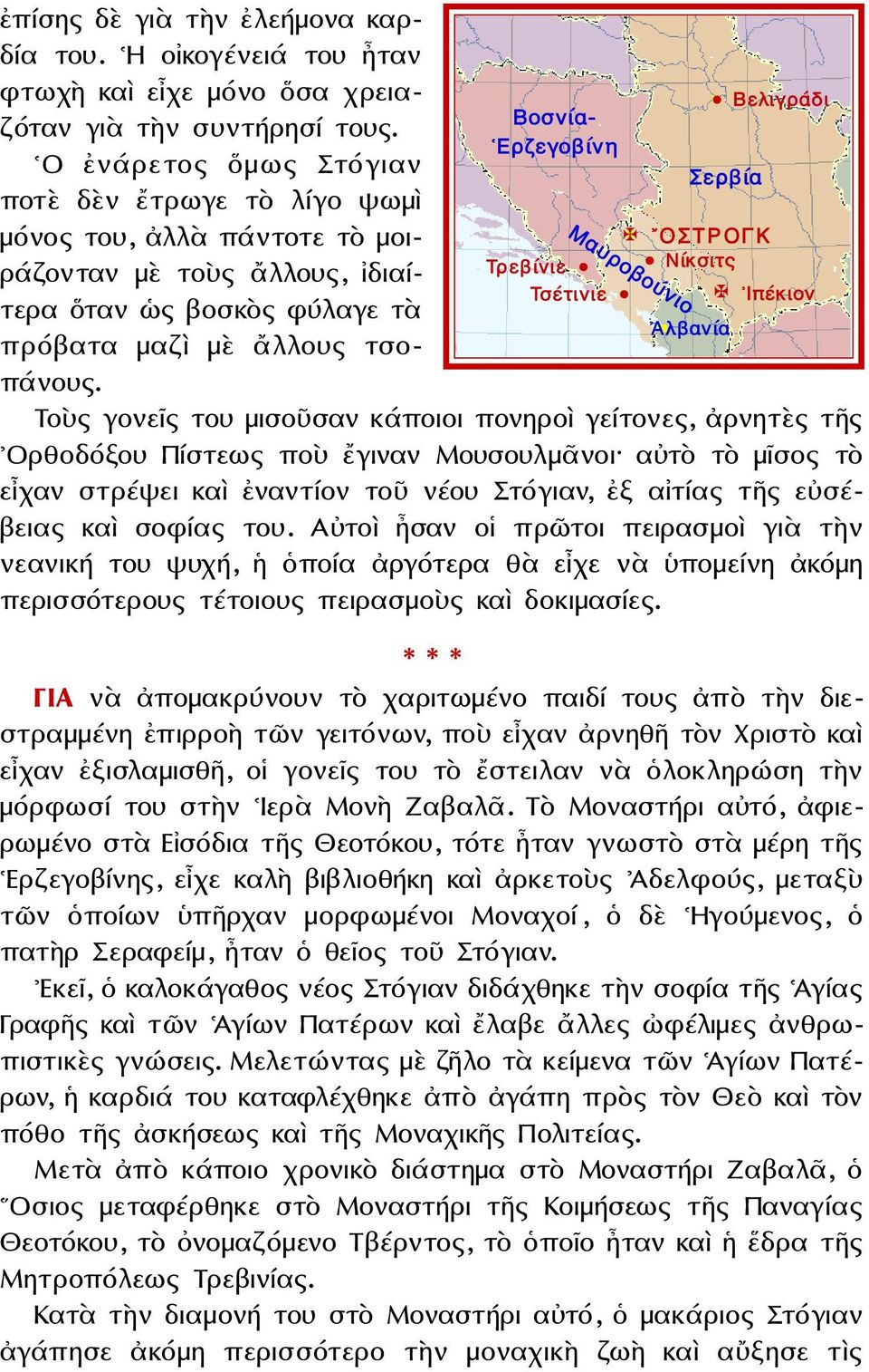 Τοὺς γονεῖς του μισοῦσαν κάποιοι πονηροὶ γείτονες, ἀρνητὲς τῆς Ορθοδόξου Πίστεως ποὺ ἔγιναν Μουσουλμᾶνοι αὐτὸ τὸ μῖσος τὸ εἶχαν στρέψει καὶ ἐναντίον τοῦ νέου Στόγιαν, ἐξ αἰτίας τῆς εὐσέβειας καὶ