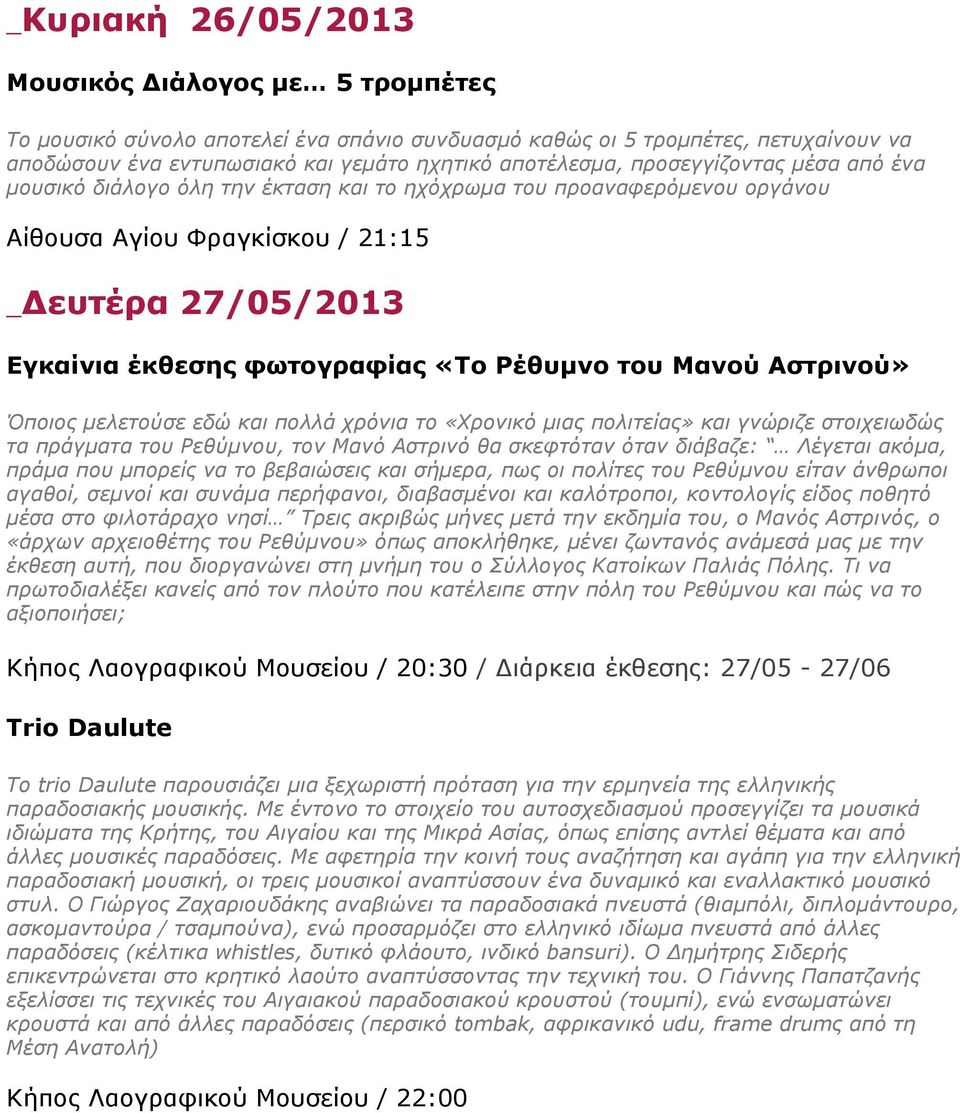 του Μανού Αστρινού» Όποιος µελετούσε εδώ και πολλά χρόνια το «Χρονικό µιας πολιτείας» και γνώριζε στοιχειωδώς τα πράγµατα του Ρεθύµνου, τον Μανό Αστρινό θα σκεφτόταν όταν διάβαζε: Λέγεται ακόµα,