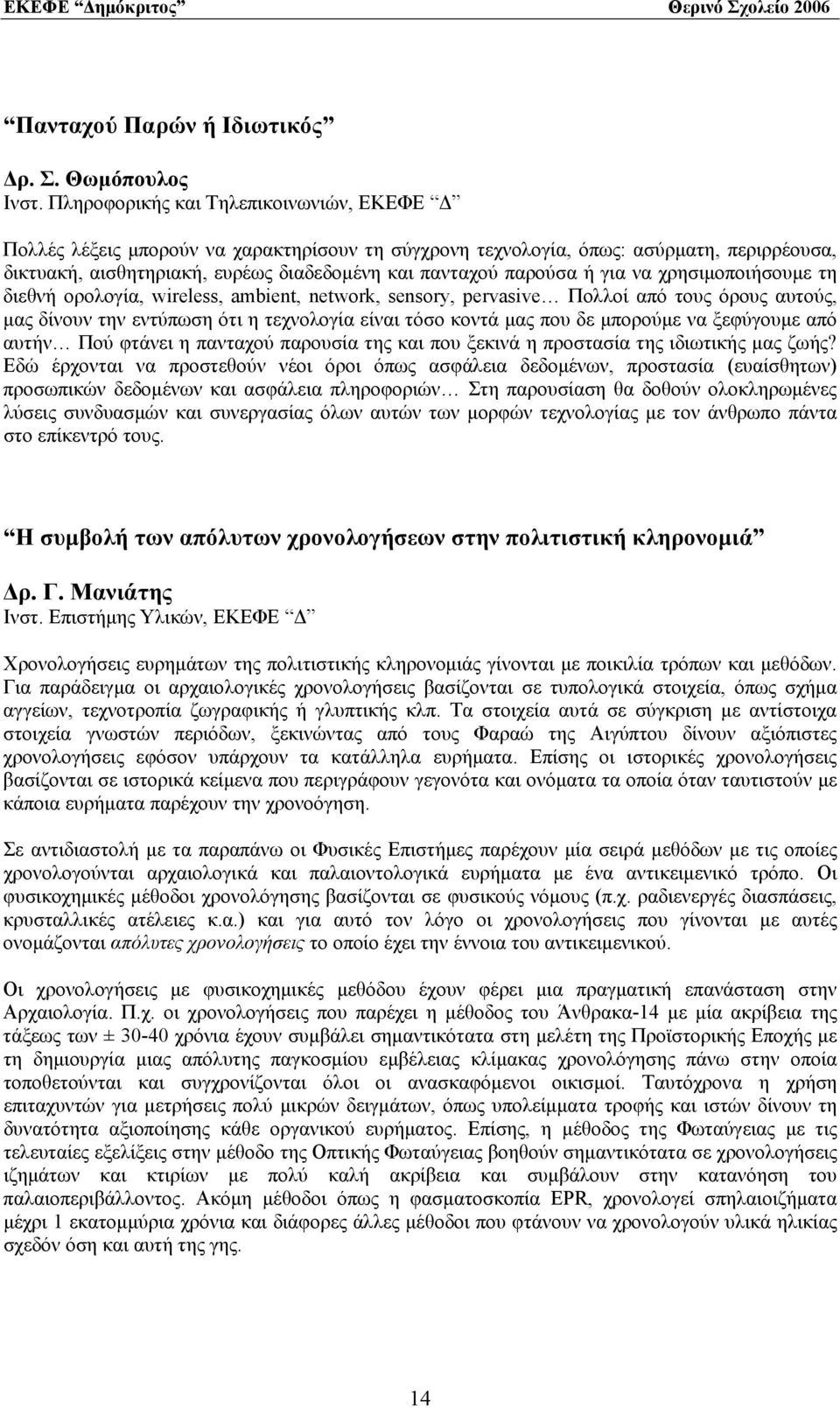 για να χρησιμοποιήσουμε τη διεθνή ορολογία, wireless, ambient, network, sensory, pervasive Πολλοί από τους όρους αυτούς, μας δίνουν την εντύπωση ότι η τεχνολογία είναι τόσο κοντά μας που δε μπορούμε