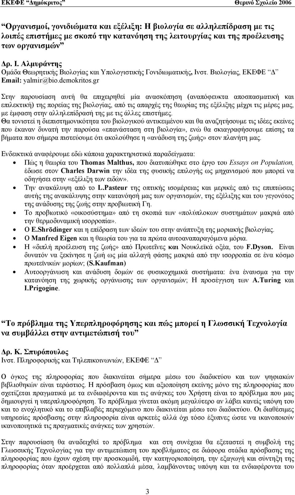 gr Στην παρουσίαση αυτή θα επιχειρηθεί μία ανασκόπηση (αναπόφευκτα αποσπασματική και επιλεκτική) της πορείας της βιολογίας, από τις απαρχές της θεωρίας της εξέλιξης μέχρι τις μέρες μας, με έμφαση