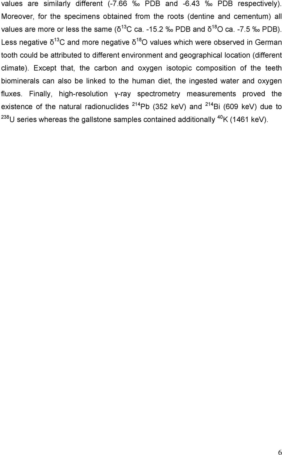 Less negative δ 13 C and more negative δ 18 O values which were observed in German tooth could be attributed to different environment and geographical location (different climate).