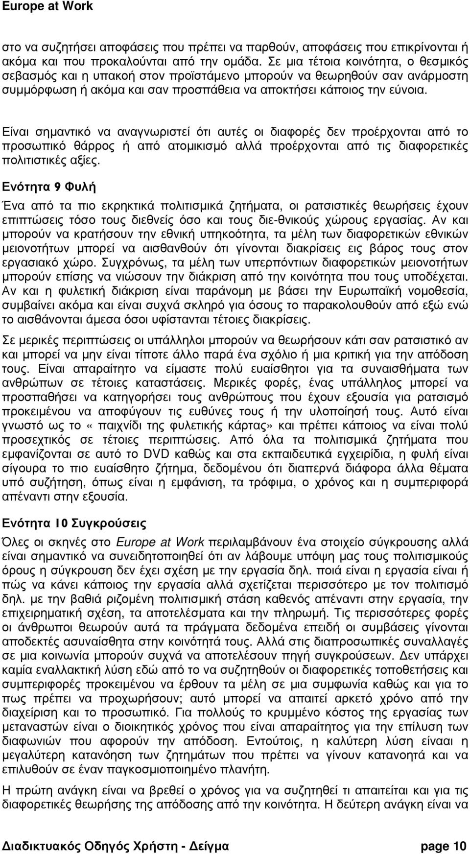 Είναι σηµαντικό να αναγνωριστεί ότι αυτές οι διαφορές δεν προέρχονται από το προσωπικό θάρρος ή από ατοµικισµό αλλά προέρχονται από τις διαφορετικές πολιτιστικές αξίες.