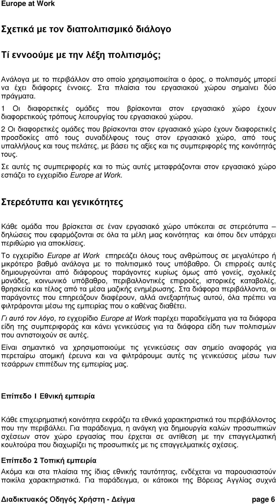 2 Οι διαφορετικές οµάδες που βρίσκονται στον εργασιακό χώρο έχουν διαφορετικές προσδοκίες από τους συναδέλφους τους στον εργασιακό χώρο, από τους υπαλλήλους και τους πελάτες, µε βάσει τις αξίες και