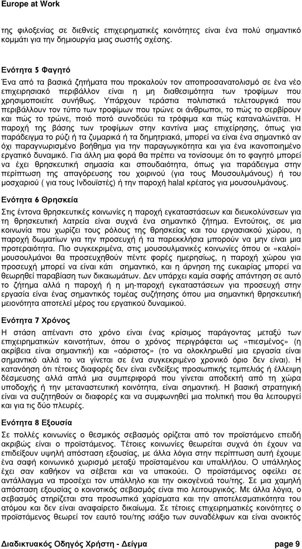 Υπάρχουν τεράστια πολιτιστικά τελετουργικά που περιβάλλουν τον τύπο των τροφίµων που τρώνε οι άνθρωποι, το πώς το σερβίρουν και πώς το τρώνε, ποιό ποτό συνοδεύει τα τρόφιµα και πώς καταναλώνεται.