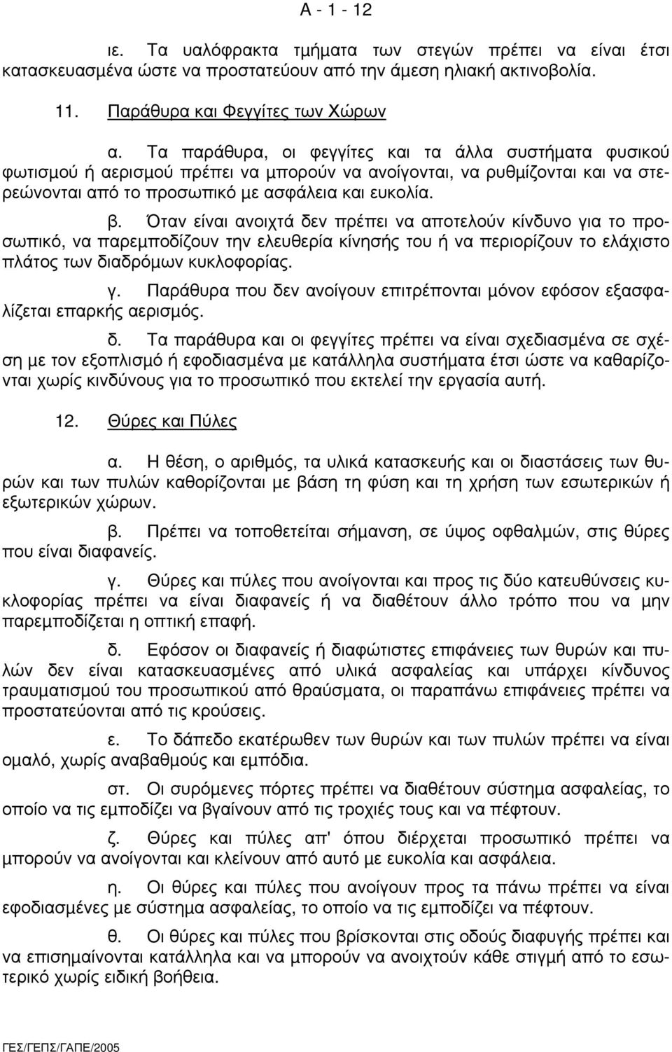 Όταν είναι ανοιχτά δεν πρέπει να αποτελούν κίνδυνο για το προσωπικό, να παρεµποδίζουν την ελευθερία κίνησής του ή να περιορίζουν το ελάχιστο πλάτος των διαδρόµων κυκλοφορίας. γ. Παράθυρα που δεν ανοίγουν επιτρέπονται µόνον εφόσον εξασφαλίζεται επαρκής αερισµός.