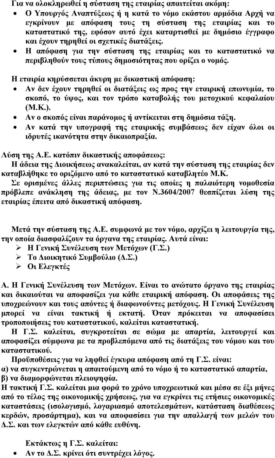 Η απόφαση για την σύσταση της εταιρίας και το καταστατικό να περιβληθούν τους τύπους δημοσιότητας που ορίζει ο νομός.