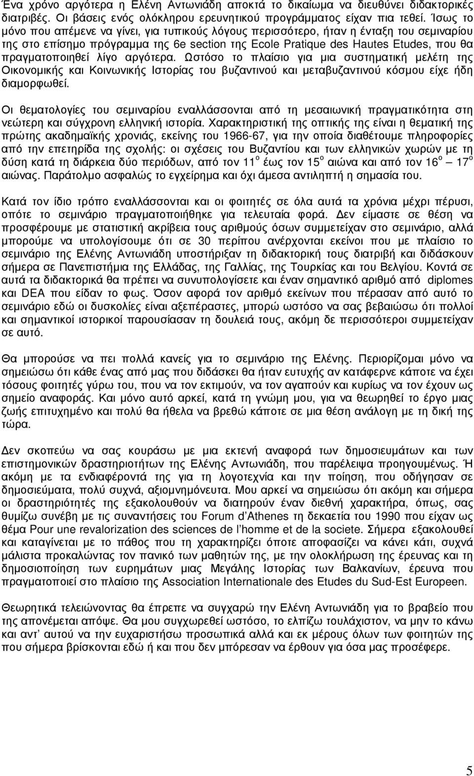 λίγο αργότερα. Ωστόσο το πλαίσιο για µια συστηµατική µελέτη της Οικονοµικής και Κοινωνικής Ιστορίας του βυζαντινού και µεταβυζαντινού κόσµου είχε ήδη διαµορφωθεί.