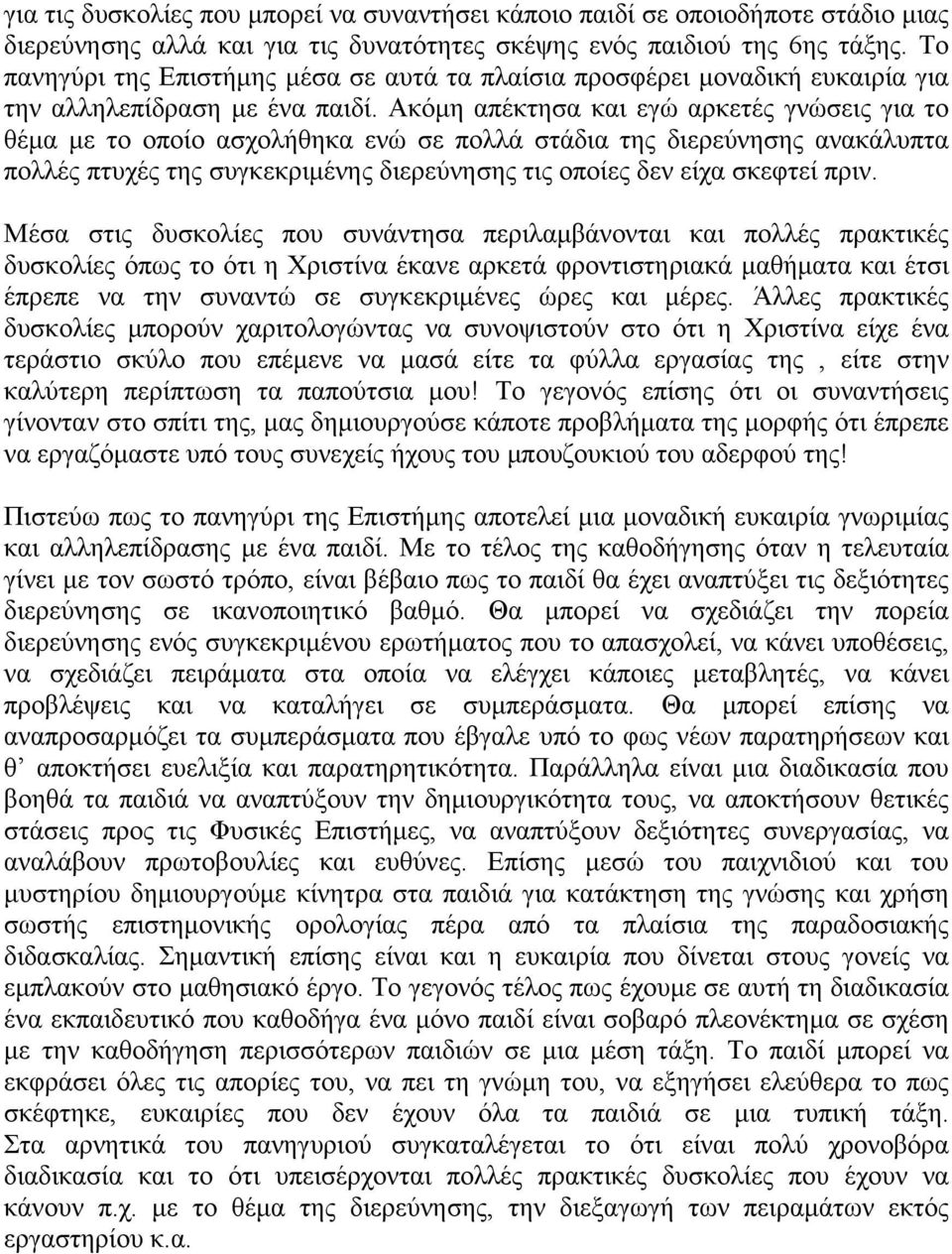 Ακόμη απέκτησα και εγώ αρκετές γνώσεις για το θέμα με το οποίο ασχολήθηκα ενώ σε πολλά στάδια της διερεύνησης ανακάλυπτα πολλές πτυχές της συγκεκριμένης διερεύνησης τις οποίες δεν είχα σκεφτεί πριν.