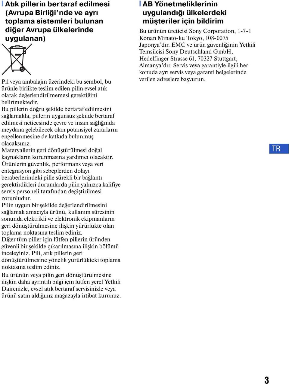 Bu pillerin doğru şekilde bertaraf edilmesini sağlamakla, pillerin uygunsuz şekilde bertaraf edilmesi neticesinde çevre ve insan sağlığında meydana gelebilecek olan potansiyel zararların