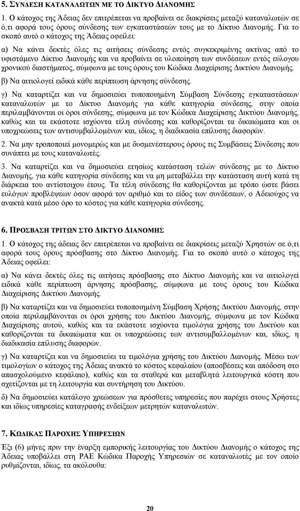 Για το σκοπό αυτό ο κάτοχος της Άδειας οφείλει: α) Να κάνει δεκτές όλες τις αιτήσεις σύνδεσης εντός συγκεκριµένης ακτίνας από το υφιστάµενο ίκτυο ιανοµής και να προβαίνει σε υλοποίηση των συνδέσεων