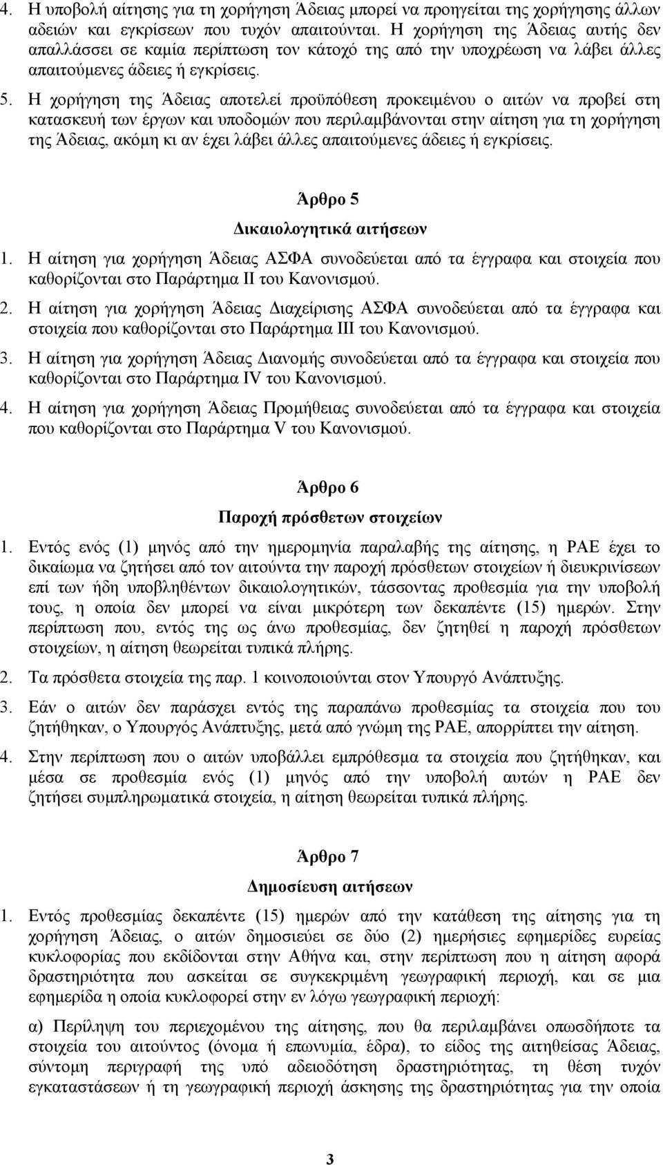 Η χορήγηση της Άδειας αποτελεί προϋπόθεση προκειµένου ο αιτών να προβεί στη κατασκευή των έργων και υποδοµών που περιλαµβάνονται στην αίτηση για τη χορήγηση της Άδειας, ακόµη κι αν έχει λάβει άλλες