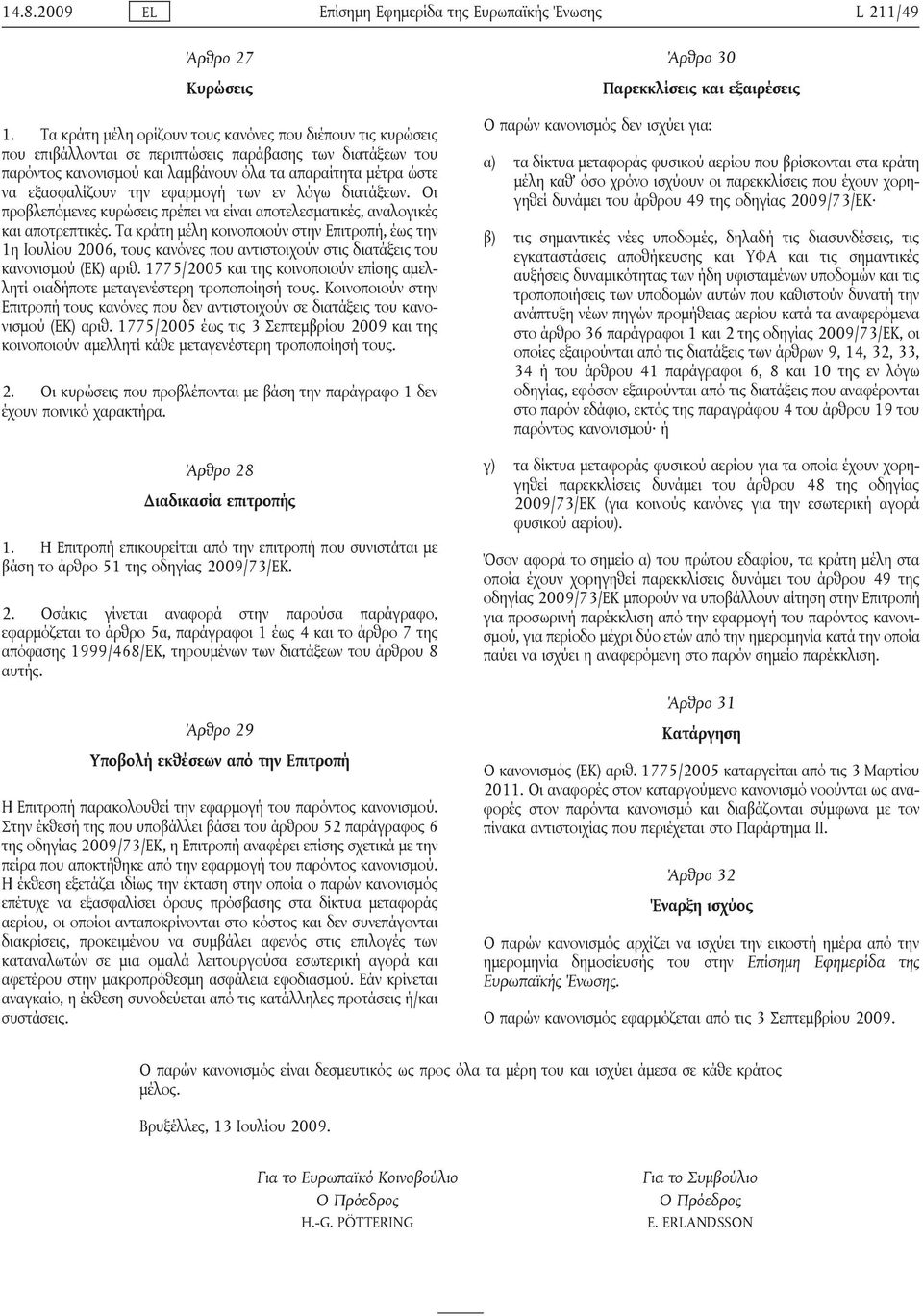 την εφαρμογή των εν λόγω διατάξεων. Οι προβλεπόμενες κυρώσεις πρέπει να είναι αποτελεσματικές, αναλογικές και αποτρεπτικές.