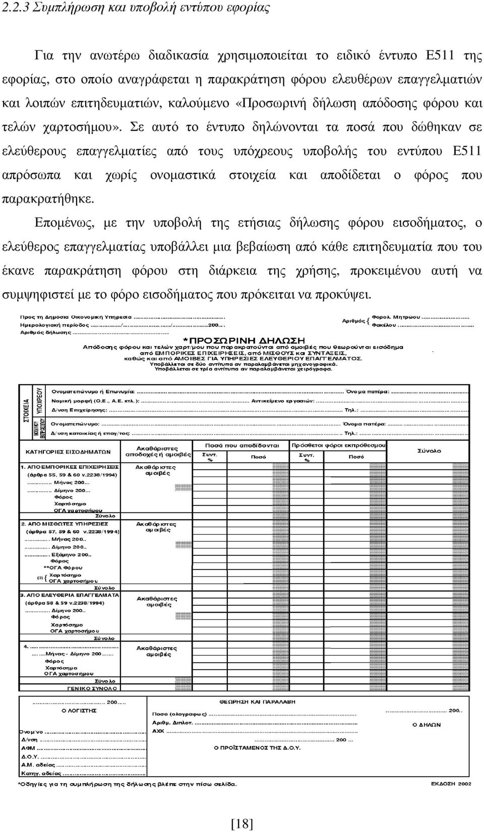 Σε αυτό το έντυπο δηλώνονται τα ποσά που δώθηκαν σε ελεύθερους επαγγελµατίες από τους υπόχρεους υποβολής του εντύπου Ε511 απρόσωπα και χωρίς ονοµαστικά στοιχεία και αποδίδεται ο φόρος που