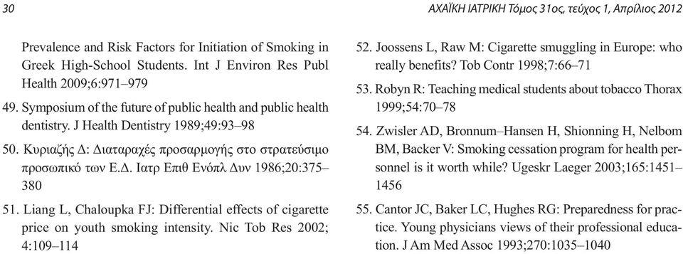 Liang L, Chaloupka FJ: Differential effects of cigarette price on youth smoking intensity. Nic Tob Res 2002; 4:109 114 52. Joossens L, Raw M: Cigarette smuggling in Europe: who really benefits?