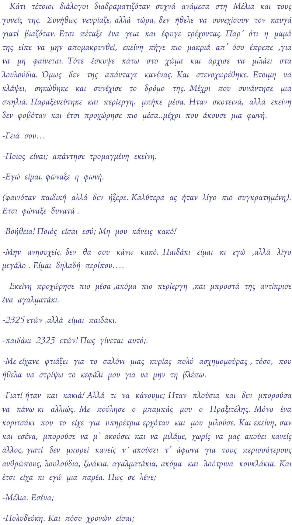 Τότε έσκυψε κάτω στο χώμα και άρχισε να μιλάει στα λουλούδια. Όμως δεν της απάνταγε κανένας. Και στενοχωρέθηκε. Ετοιμη να κλάψει, σηκώθηκε και συνέχισε το δρόμο της. Μέχρι που συνάντησε μια σπηλιά.