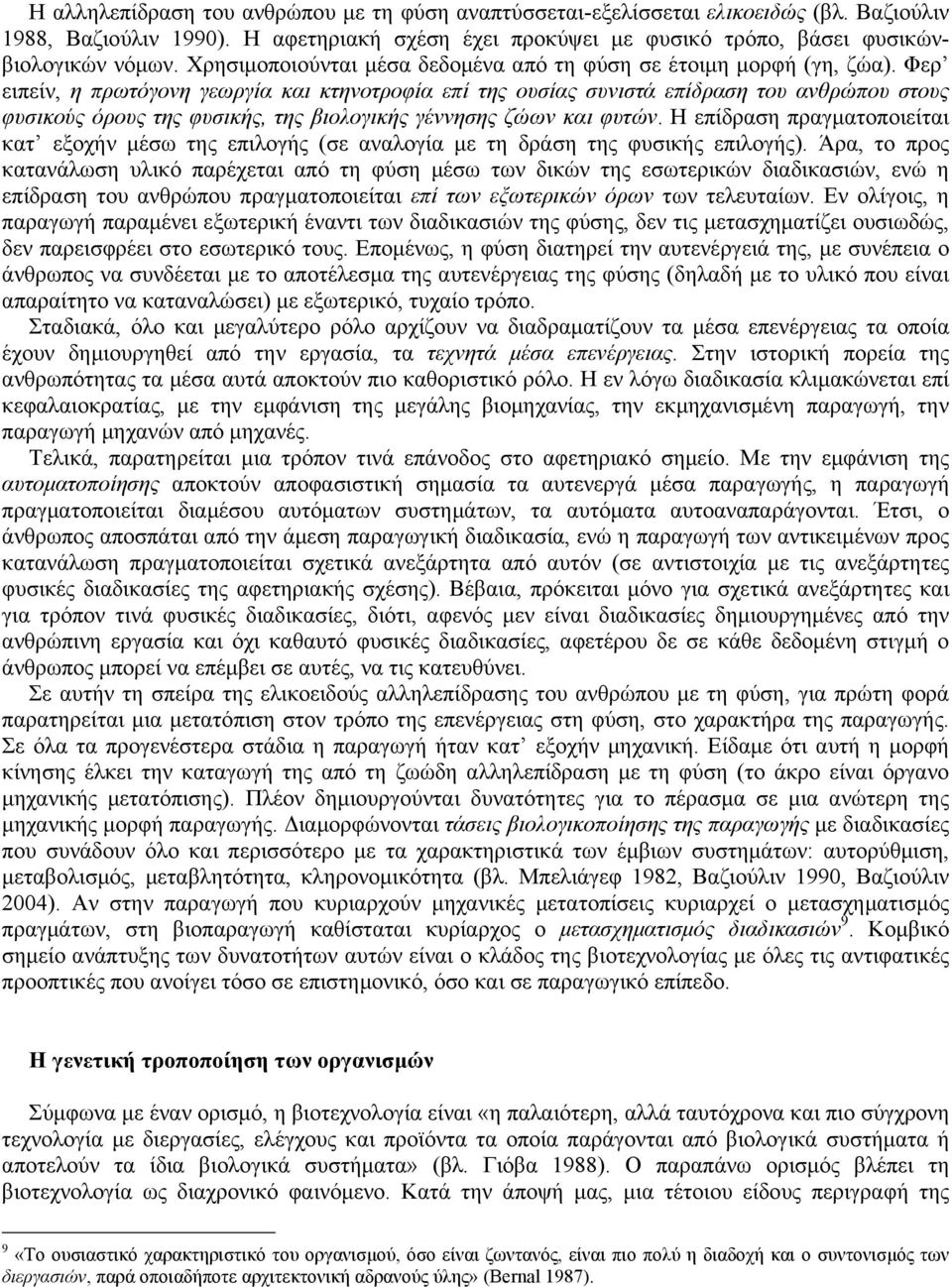 Φερ ειπείν, η πρωτόγονη γεωργία και κτηνοτροφία επί της ουσίας συνιστά επίδραση του ανθρώπου στους φυσικούς όρους της φυσικής, της βιολογικής γέννησης ζώων και φυτών.