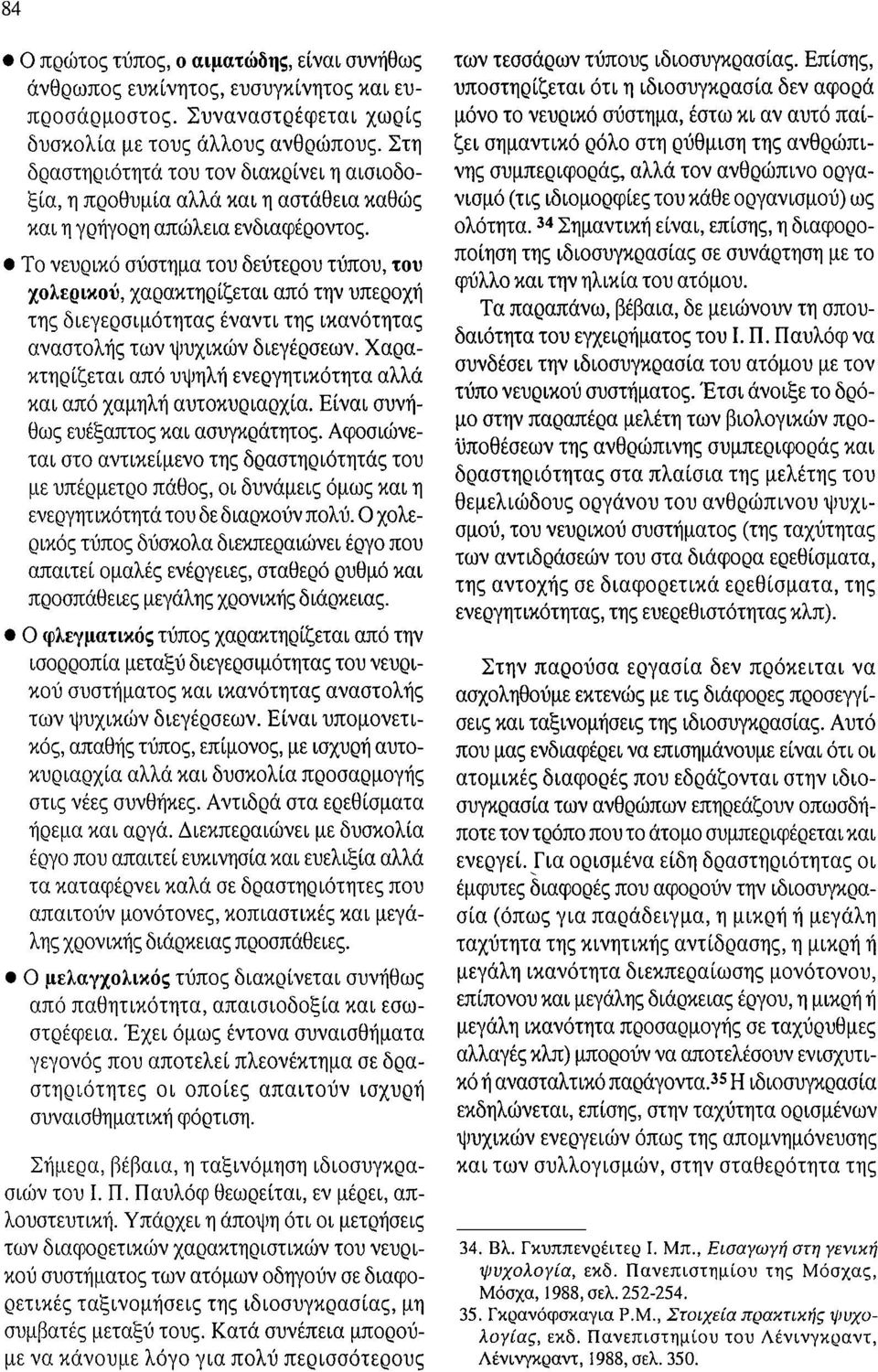 Το νευρικό σύστημα του δεύτερου τύπου, του χολερικού, χαρακτηρίζεται από την υπεροχή της διεγερσιμότητας έναντι της ικανότητας αναστολής των ~Jυχικών διεγέρσεων.