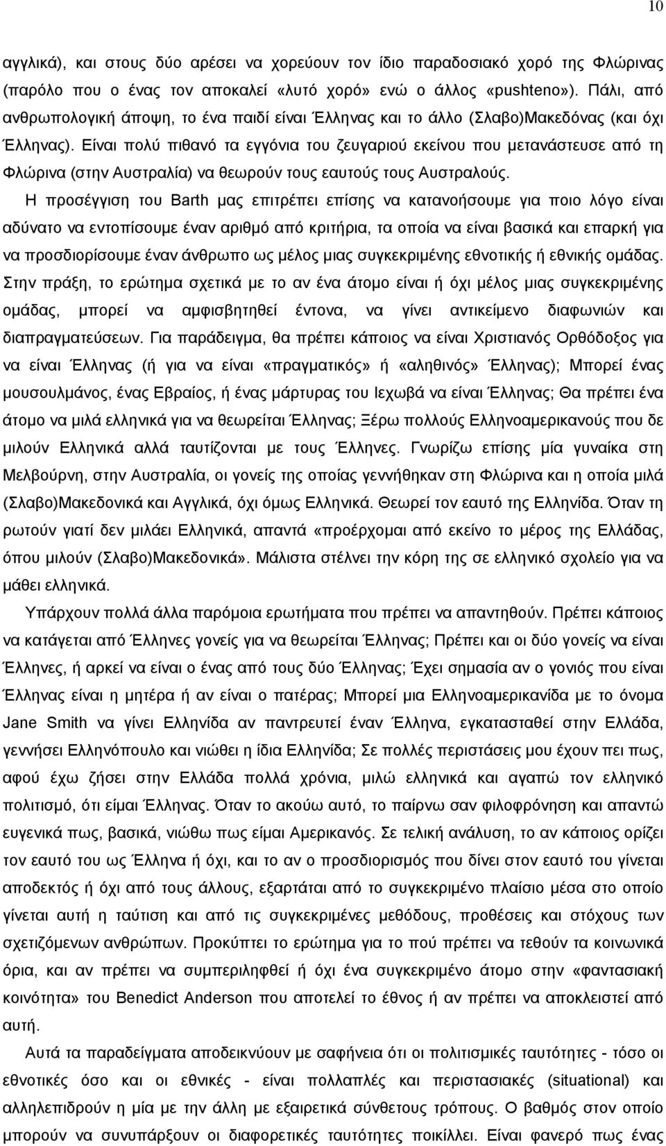 Είναι πολύ πιθανό τα εγγόνια του ζευγαριού εκείνου που μετανάστευσε από τη Φλώρινα (στην Αυστραλία) να θεωρούν τους εαυτούς τους Αυστραλούς.