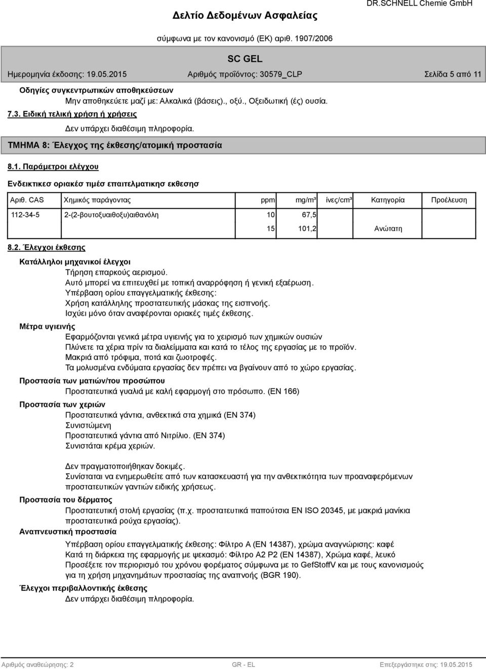 CAS Χημικός παράγοντας ppm mg/m³ ίνες/cm³ Κατηγορία Προέλευση 112-34-5 2-(2-βουτοξυαιθοξυ)αιθανόλη 10 67,5 15 101,2 Ανώτατη 8.2. Έλεγχοι έκθεσης Κατάλληλοι μηχανικοί έλεγχοι Τήρηση επαρκούς αερισμού.