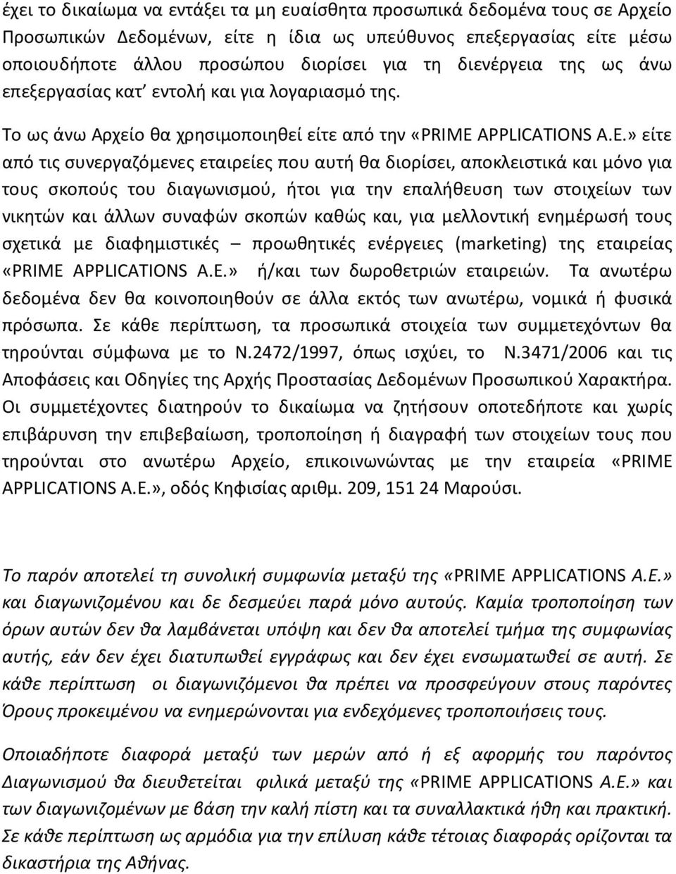 » είτε από τις συνεργαζόμενες εταιρείες που αυτή θα διορίσει, αποκλειστικά και μόνο για τους σκοπούς του διαγωνισμού, ήτοι για την επαλήθευση των στοιχείων των νικητών και άλλων συναφών σκοπών καθώς