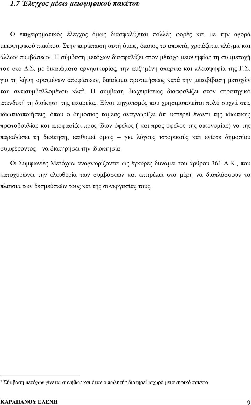 Σ. για τη λήψη ορισμένων αποφάσεων, δικαίωμα προτιμήσεως κατά την μεταβίβαση μετοχών του αντισυμβαλλομένου κλπ 5. Η σύμβαση διαχειρίσεως διασφαλίζει στον στρατηγικό επενδυτή τη διοίκηση της εταιρείας.