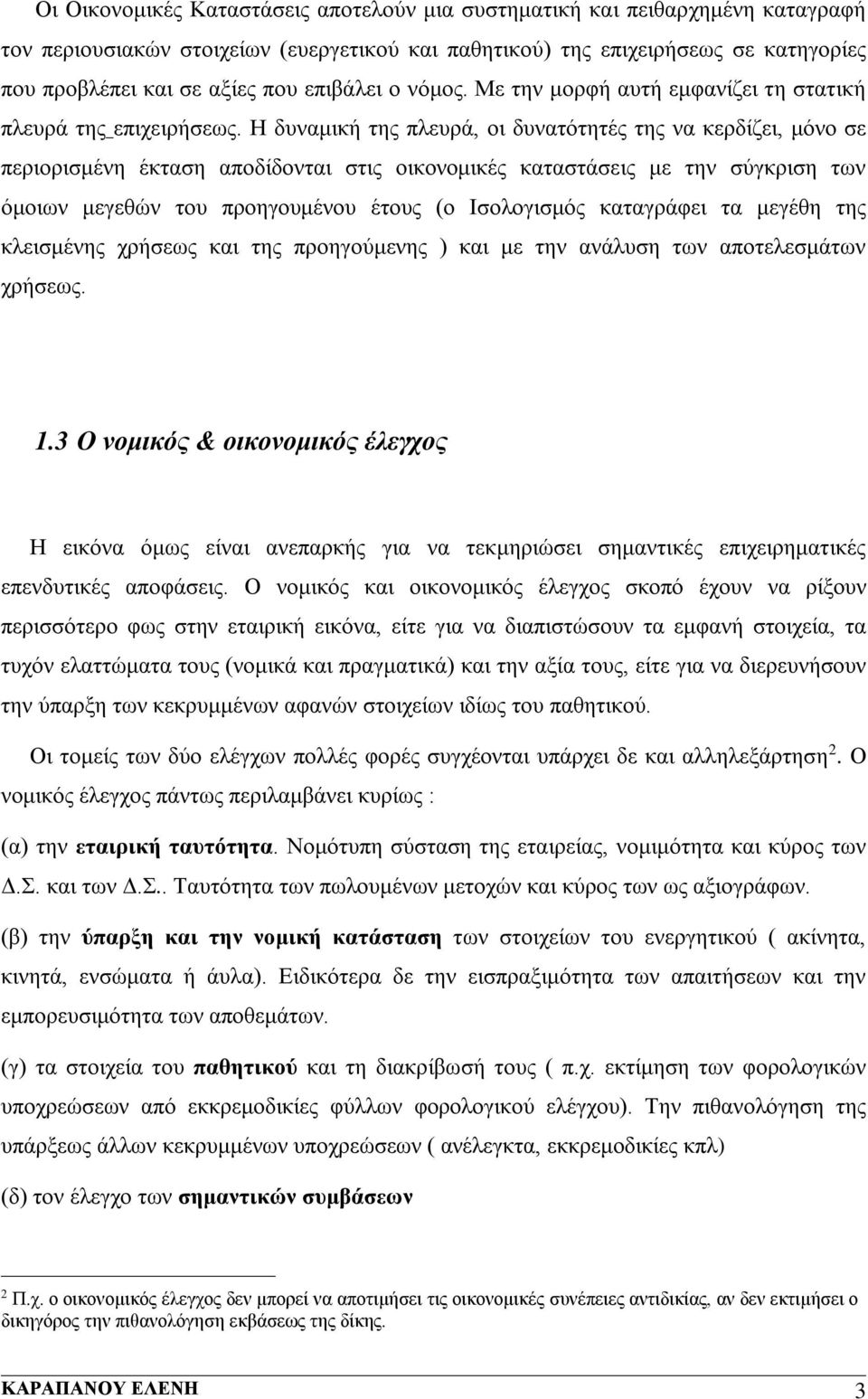 Η δυναμική της πλευρά, οι δυνατότητές της να κερδίζει, μόνο σε περιορισμένη έκταση αποδίδονται στις οικονομικές καταστάσεις με την σύγκριση των όμοιων μεγεθών του προηγουμένου έτους (ο Ισολογισμός