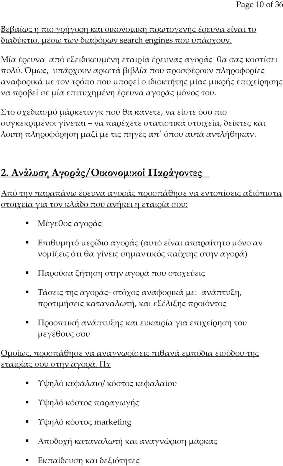 Όμως, υπάρχουν αρκετά βιβλία που προσφέρουν πληροφορίες αναφορικά με τον τρόπο που μπορεί ο ιδιοκτήτης μίας μικρής επιχείρησης να προβεί σε μία επιτυχημένη έρευνα αγοράς μόνος του.