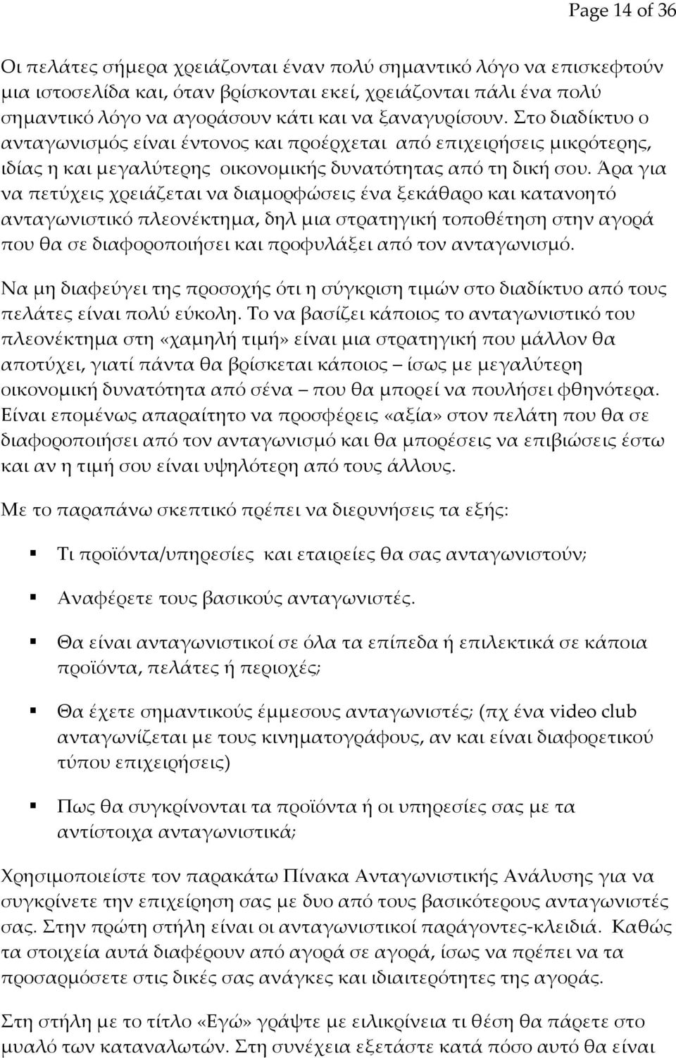 Άρα για να πετύχεις χρειάζεται να διαμορφώσεις ένα ξεκάθαρο και κατανοητό ανταγωνιστικό πλεονέκτημα, δηλ μια στρατηγική τοποθέτηση στην αγορά που θα σε διαφοροποιήσει και προφυλάξει από τον