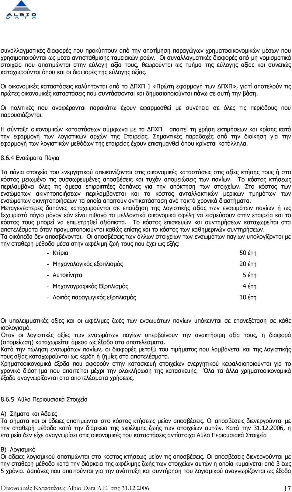 Οι οικονοµικές καταστάσεις καλύπτονται από το ΠΧΠ 1 «Πρώτη εφαρµογή των ΠΧΠ», γιατί αποτελούν τις πρώτες οικονοµικές καταστάσεις που συντάσσονται και δηµοσιοποιούνται πάνω σε αυτή την βάση.