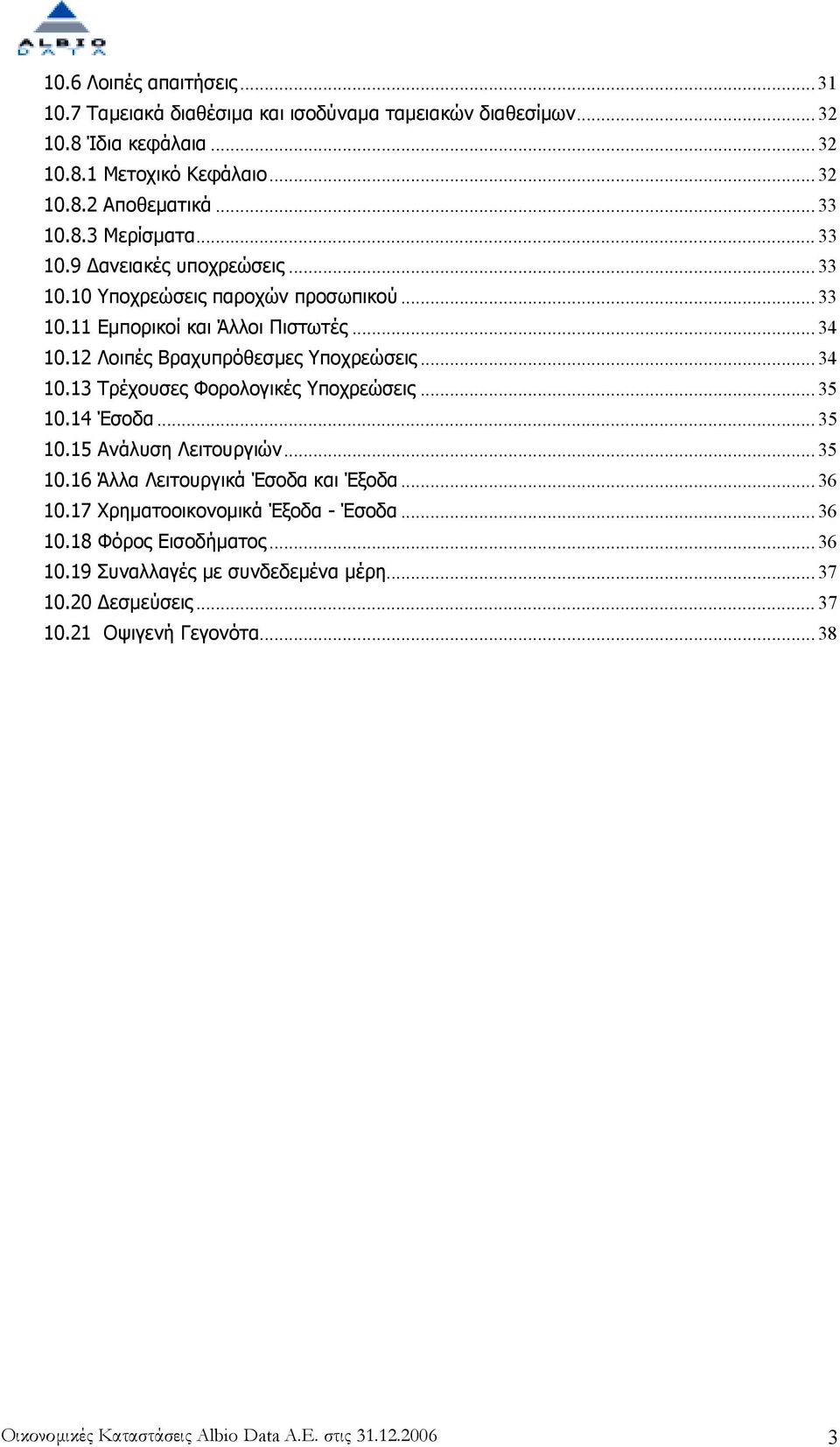 .. 35 10.14 Έσοδα... 35 10.15 Ανάλυση Λειτουργιών... 35 10.16 Άλλα Λειτουργικά Έσοδα και Έξοδα... 36 10.17 Χρηµατοοικονοµικά Έξοδα - Έσοδα... 36 10.18 Φόρος Εισοδήµατος... 36 10.19 Συναλλαγές µε συνδεδεµένα µέρη.