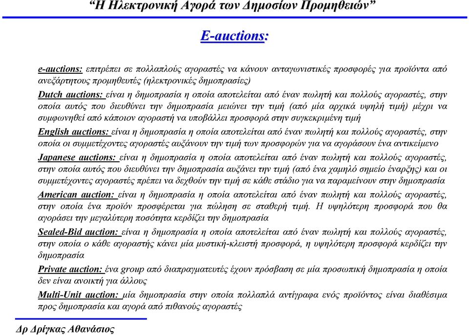 υποβάλλει προσφορά στην συγκεκριµένη τιµή English auctions: είναι η δηµοπρασία η οποία αποτελείται από έναν πωλητή και πολλούς αγοραστές, στην οποία οι συµµετέχοντες αγοραστές αυξάνουν την τιµή των