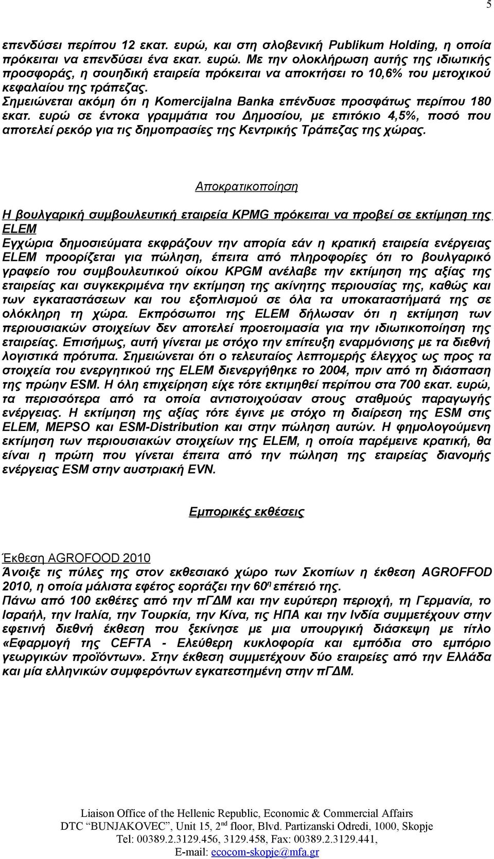 ευρώ σε έντοκα γραμμάτια του Δημοσίου, με επιτόκιο 4,5%, ποσό που αποτελεί ρεκόρ για τις δημοπρασίες της Κεντρικής Τράπεζας της χώρας.