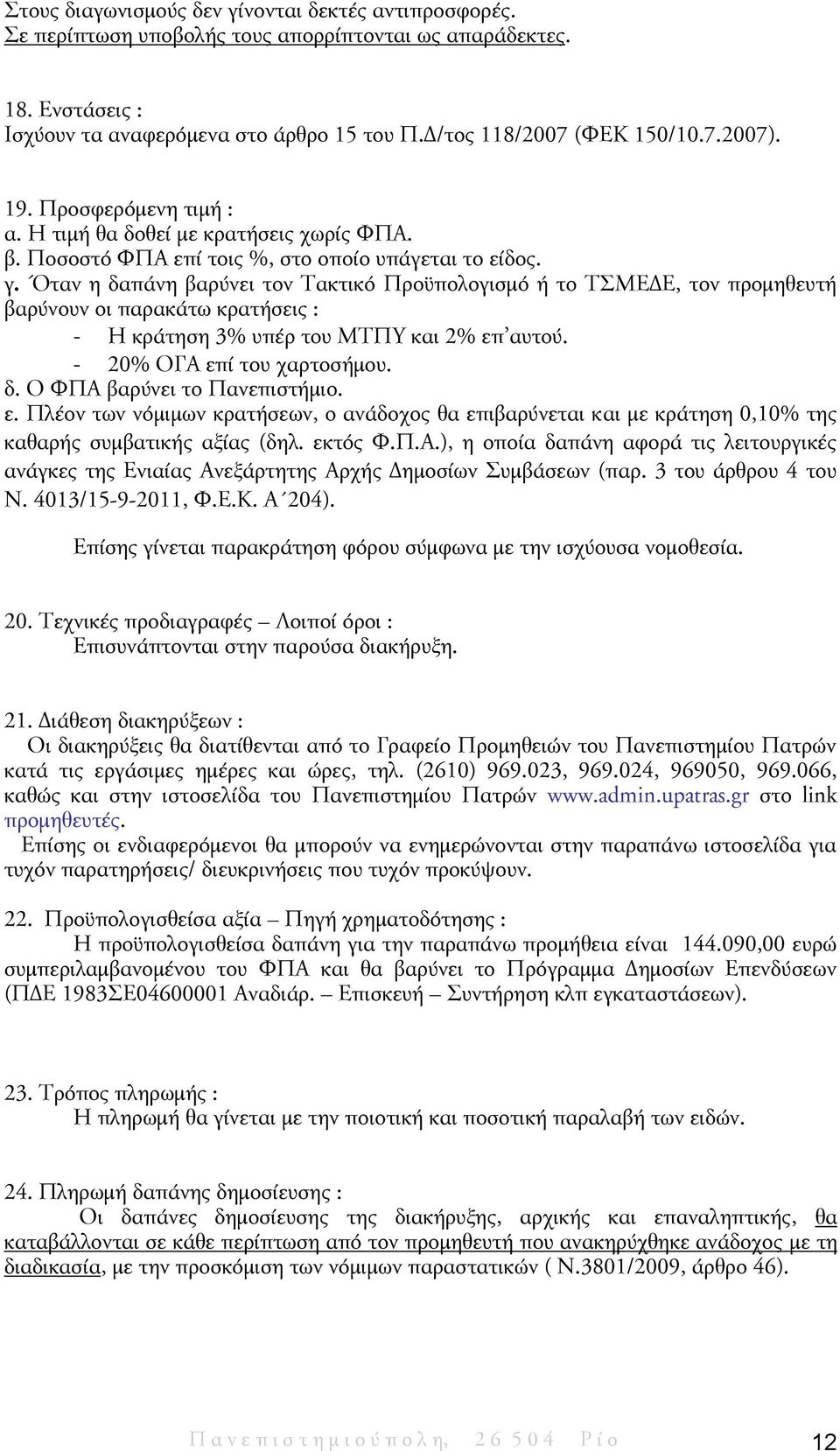 Όταν η δαπάνη βαρύνει τον Τακτικό Προϋπολογισμό ή το ΤΣΜΕΔΕ, τον προμηθευτή βαρύνουν οι παρακάτω κρατήσεις : - Η κράτηση 3% υπέρ του ΜΤΠΥ και 2% επ αυτού. - 20% ΟΓΑ επί του χαρτοσήμου. δ. Ο ΦΠΑ βαρύνει το Πανεπιστήμιο.