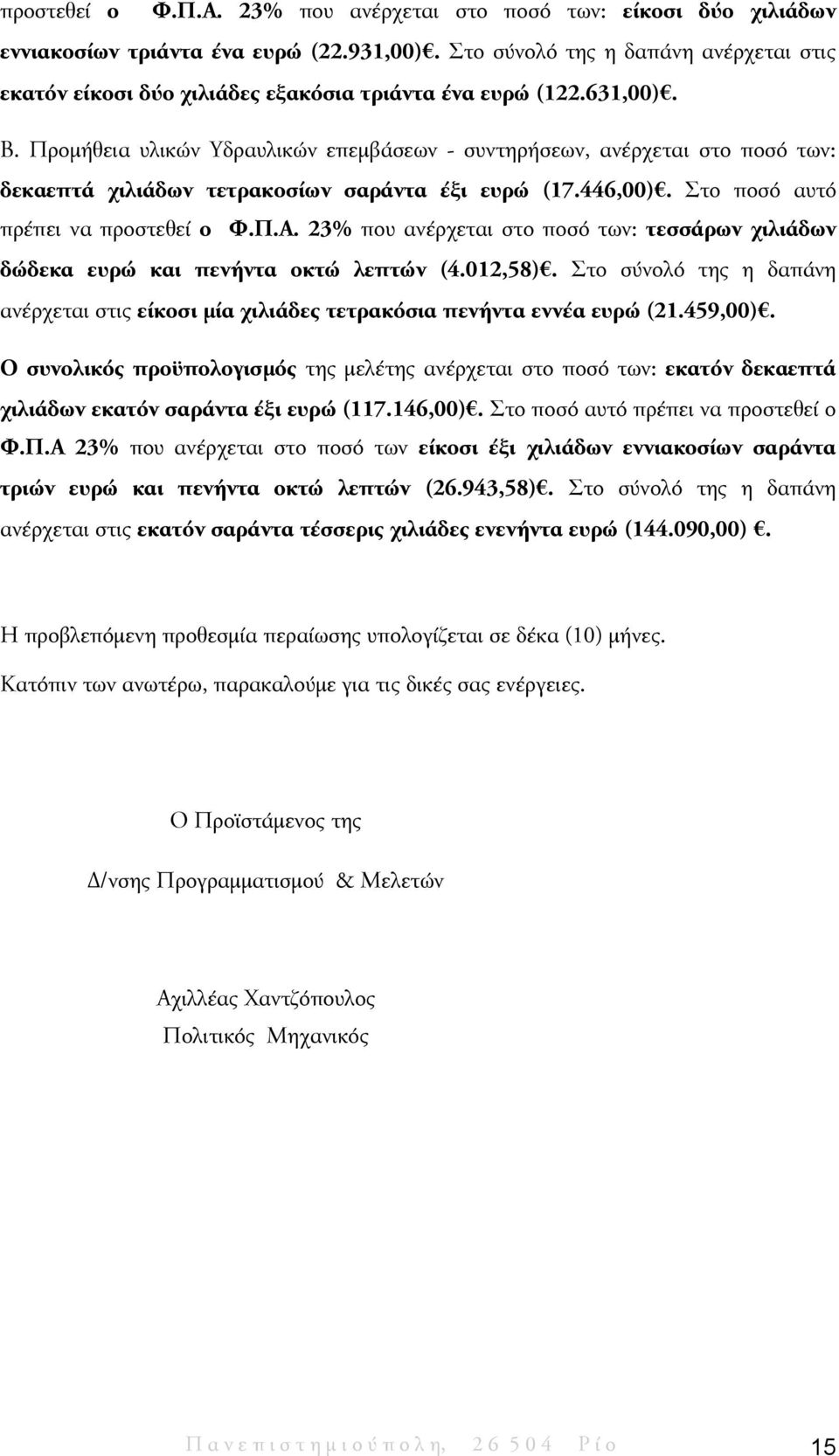 Προμήθεια υλικών Υδραυλικών επεμβάσεων - συντηρήσεων, ανέρχεται στο ποσό των: δεκαεπτά χιλιάδων τετρακοσίων σαράντα έξι ευρώ (17.446,00). Στο ποσό αυτό πρέπει να προστεθεί ο Φ.Π.Α.