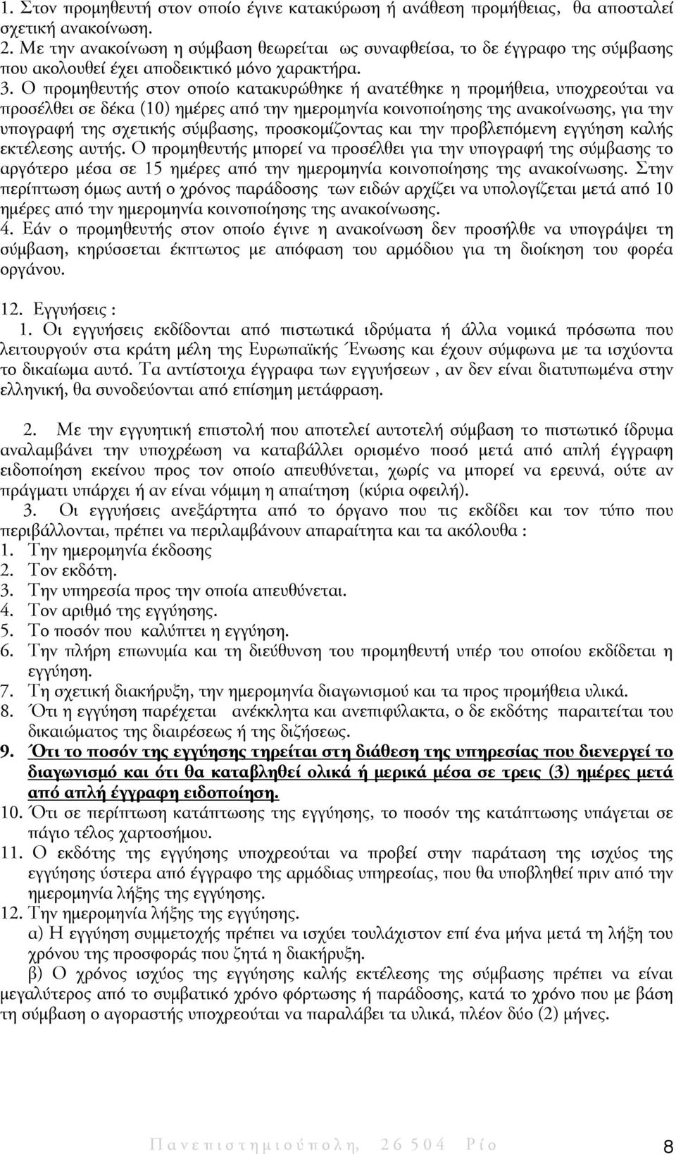 Ο προμηθευτής στον οποίο κατακυρώθηκε ή ανατέθηκε η προμήθεια, υποχρεούται να προσέλθει σε δέκα (10) ημέρες από την ημερομηνία κοινοποίησης της ανακοίνωσης, για την υπογραφή της σχετικής σύμβασης,