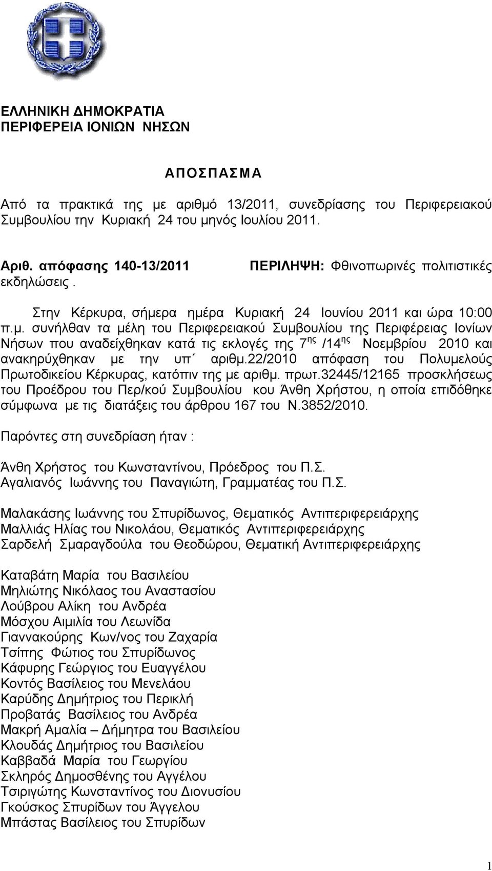 ρα ημέρα Κυριακή 24 Ιουνίου 2011 και ώρα 10:00 π.μ. συνήλθαν τα μέλη του Περιφερειακού Συμβουλίου της Περιφέρειας Ιονίων Νήσων που αναδείχθηκαν κατά τις εκλογές της 7 ης /14 ης Νοεμβρίου 2010 και ανακηρύχθηκαν με την υπ αριθμ.