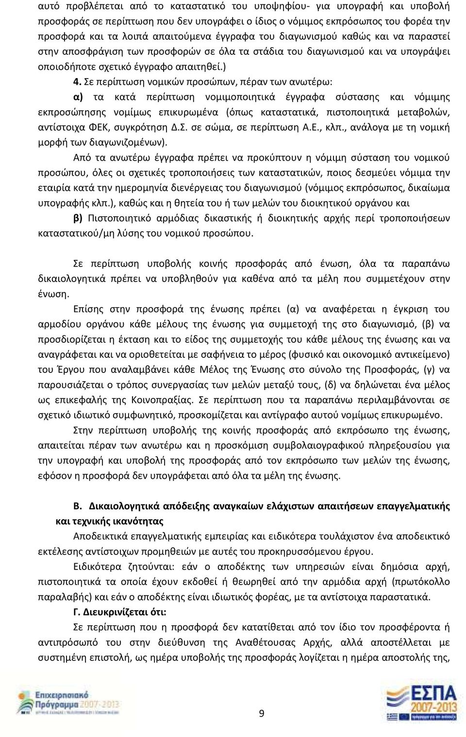 Σε περίπτωση νομικών προσώπων, πέραν των ανωτέρω: α) τα κατά περίπτωση νομιμοποιητικά έγγραφα σύστασης και νόμιμης εκπροσώπησης νομίμως επικυρωμένα (όπως καταστατικά, πιστοποιητικά μεταβολών,