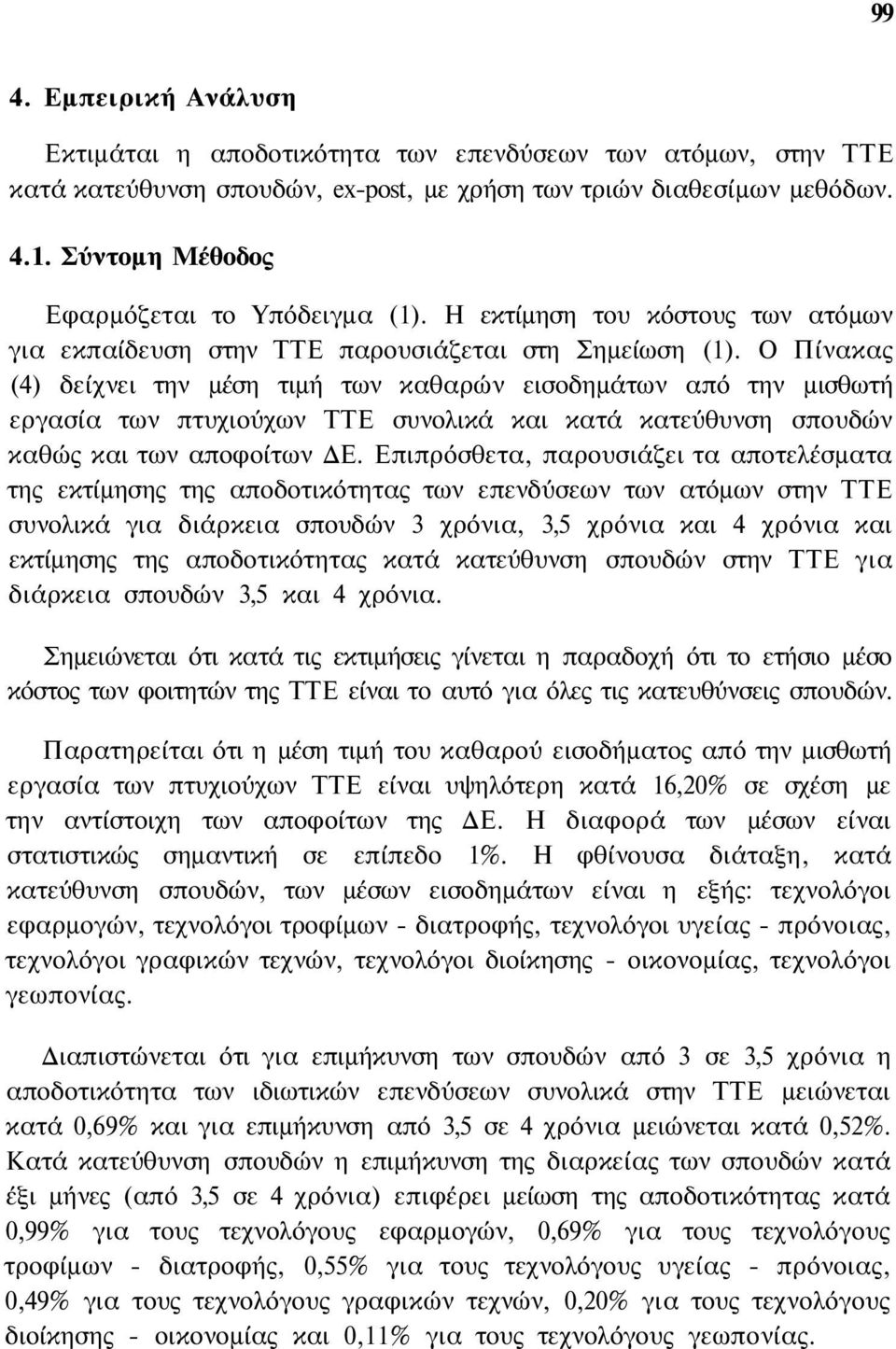 Ο Πίνακας (4) δείχνει την μέση τιμή των καθαρών εισοδημάτων από την μισθωτή εργασία των πτυχιούχων ΤΤΕ συνολικά και κατά κατεύθυνση σπουδών καθώς και των αποφοίτων ΔΕ.