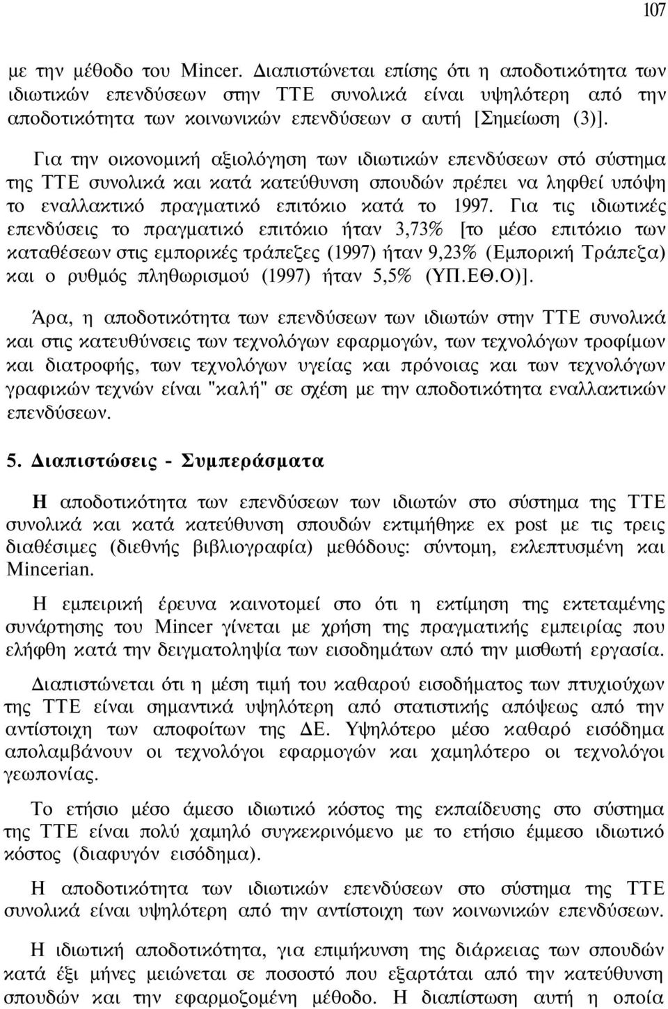 Για τις ιδιωτικές επενδύσεις το πραγματικό επιτόκιο ήταν 3,73% [το μέσο επιτόκιο των καταθέσεων στις εμπορικές τράπεζες (1997) ήταν 9,23% (Εμπορική Τράπεζα) και ο ρυθμός πληθωρισμού (1997) ήταν 5,5%