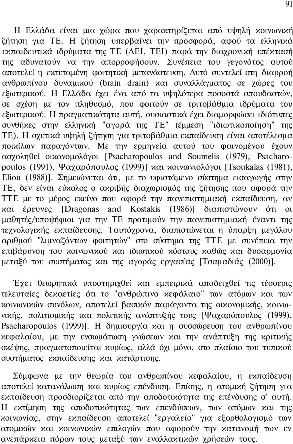 Συνέπεια του γεγονότος αυτού αποτελεί η εκτεταμένη φοιτητική μετανάστευση. Αυτό συντελεί στη διαρροή ανθρωπίνου δυναμικού (brain drain) και συναλλάγματος σε χώρες του εξωτερικού.