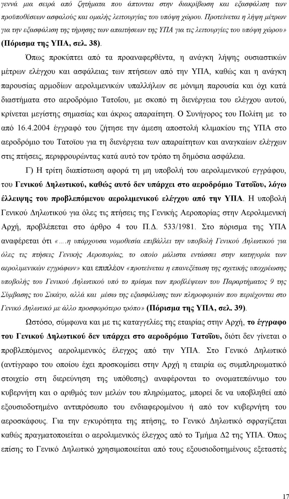 Όπως προκύπτει από τα προαναφερθέντα, η ανάγκη λήψης ουσιαστικών μέτρων ελέγχου και ασφάλειας των πτήσεων από την ΥΠΑ, καθώς και η ανάγκη παρουσίας αρμοδίων αερολιμενικών υπαλλήλων σε μόνιμη παρουσία