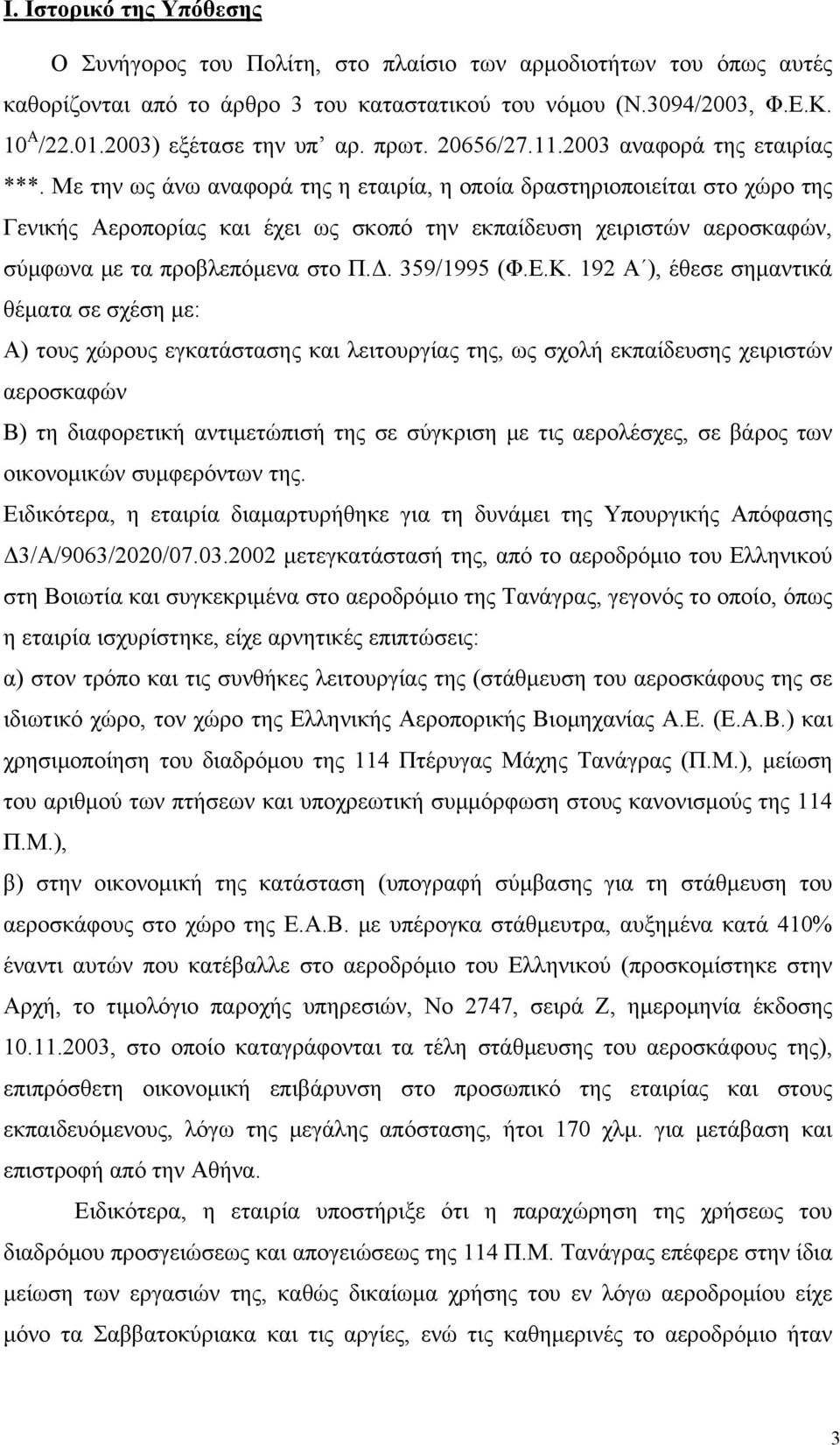 Με την ως άνω αναφορά της η εταιρία, η οποία δραστηριοποιείται στο χώρο της Γενικής Αεροπορίας και έχει ως σκοπό την εκπαίδευση χειριστών αεροσκαφών, σύμφωνα με τα προβλεπόμενα στο Π.Δ. 359/1995 (Φ.Ε.