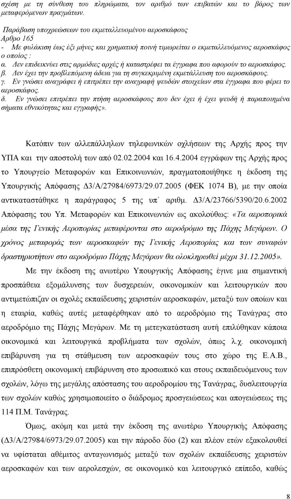 Δεν επιδεικνύει στις αρμόδιες αρχές ή καταστρέφει τα έγγραφα που αφορούν το αεροσκάφος. β. Δεν έχει την προβλεπόμενη άδεια γι