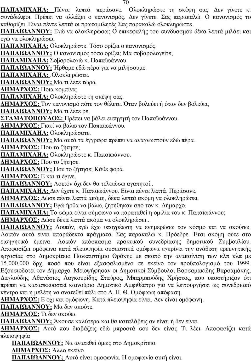 Τόσο ορίζει ο κανονισμός. ΠΑΠΑΙΩΑΝΝΟΥ; Ο κανονισμός τόσο ορίζει; Μα σοβαρολογείτε; ΠΑΠΑΜΙΧΑΗΛ: Σοβαρολογώ κ. Παπαϊωάννου ΠΑΠΑΙΩΑΝΝΟΥ; Ήρθαμε εδώ πέρα για να μιλήσουμε. ΠΑΠΑΜΙΧΑΗΛ:.Ολοκληρώστε.