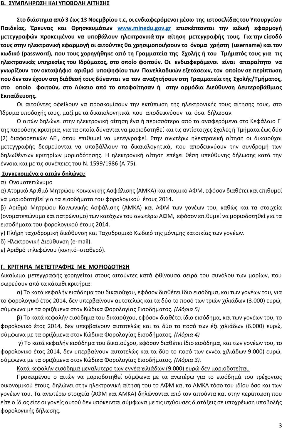 Για την είσοδό τους στην ηλεκτρονική εφαρμογή οι αιτούντες θα χρησιμοποιήσουν το όνομα χρήστη (username) και τον κωδικό (password), που τους χορηγήθηκε από τη Γραμματεία της Σχολής ή του Τμήματός